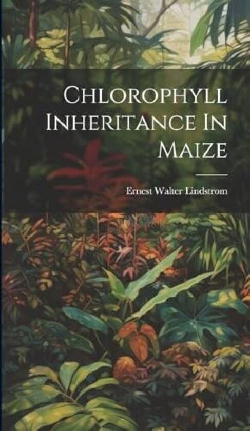 Chlorophyll Inheritance In Maize av Ernest Walter Lindstrom (Hardcover)