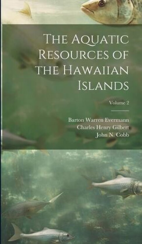 The Aquatic Resources of the Hawaiian Islands; Volume 2 av Charles Henry Gilbert, Barton Warren Evermann, John N Cobb (Hardcover)