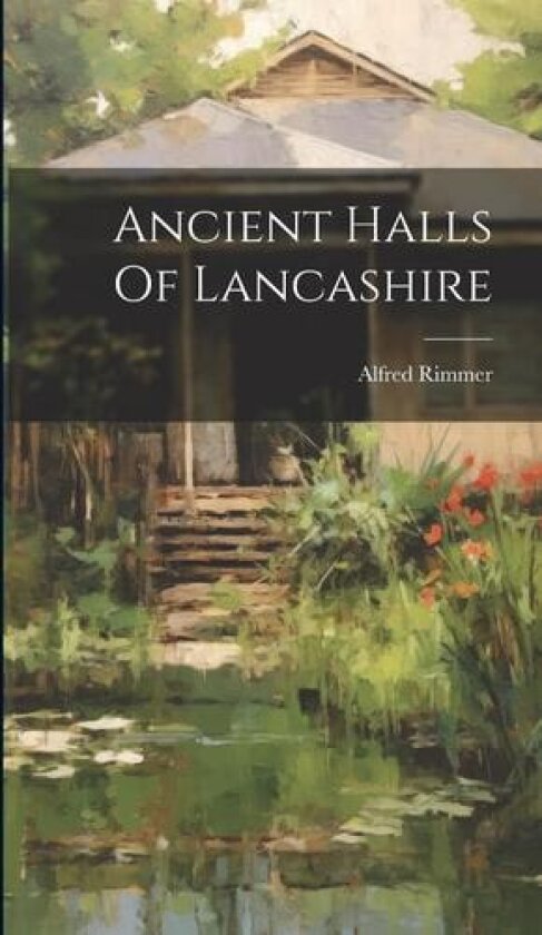 Ancient Halls Of Lancashire av Alfred Rimmer (Hardcover)