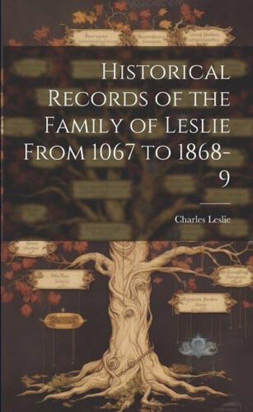 Historical Records of the Family of Leslie From 1067 to 1868-9 av Charles Leslie (Paperback)