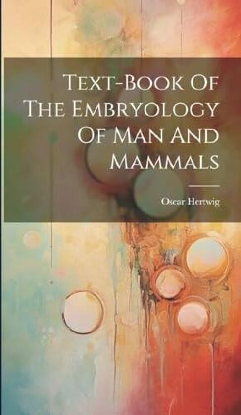 Text-book Of The Embryology Of Man And Mammals av Oscar Hertwig (Hardcover)