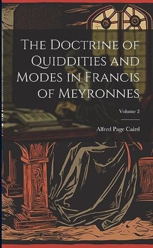 The Doctrine of Quiddities and Modes in Francis of Meyronnes; Volume 2 av Caird Alfred Page (Paperback)