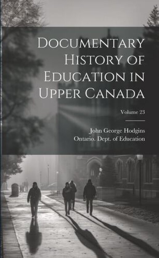 Documentary History of Education in Upper Canada; Volume 23 av John George Hodgins (Paperback)