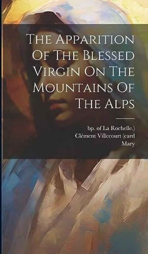 The Apparition Of The Blessed Virgin On The Mountains Of The Alps av Clement Villecourt (Card (Hardcover)