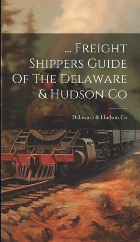 ... Freight Shippers Guide Of The Delaware & Hudson Co av Delaware & Hudson Co (Hardcover)