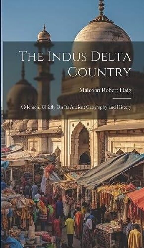 The Indus Delta Country av Malcolm Robert Haig (Hardcover)