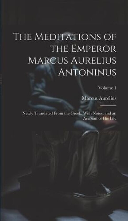 The Meditations of the Emperor Marcus Aurelius Antoninus av Marcus Aurelius (Hardcover)