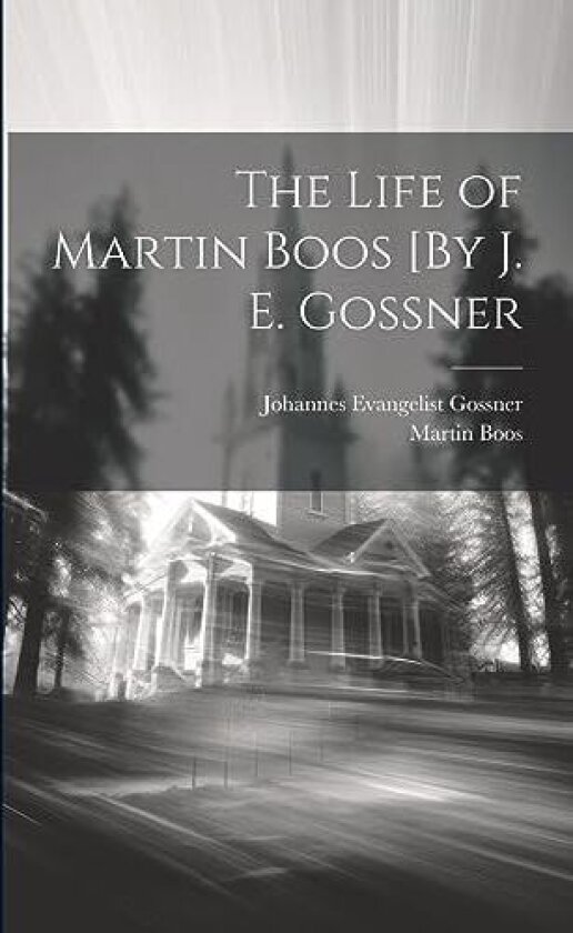 The Life of Martin Boos [By J. E. Gossner av Johannes Evangelist Gossner, Martin Boos (Paperback)