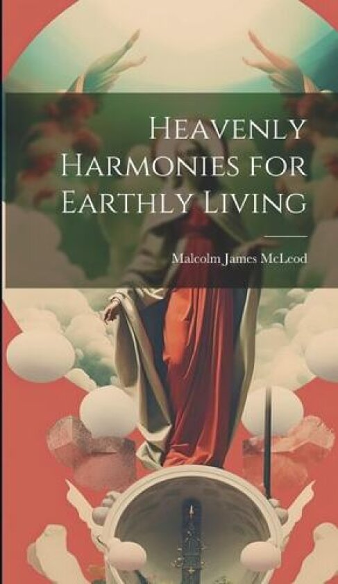 Heavenly Harmonies for Earthly Living av Malcolm James McLeod (Hardcover)