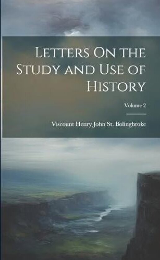 Letters On the Study and Use of History; Volume 2 av Viscount Henry John St Bolingbroke (Paperback)