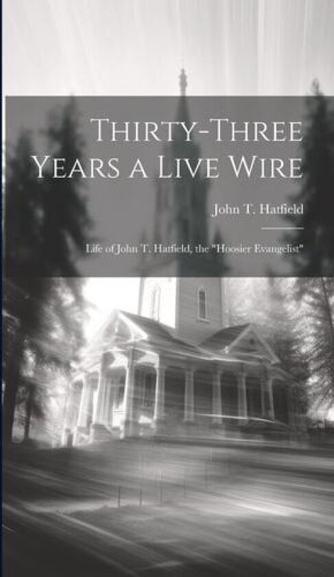 Thirty-three Years a Live Wire av John T 1851- Hatfield (Hardcover)