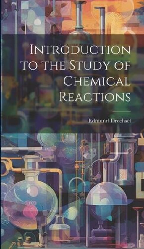 Introduction to the Study of Chemical Reactions av Edmund Drechsel (Hardcover)