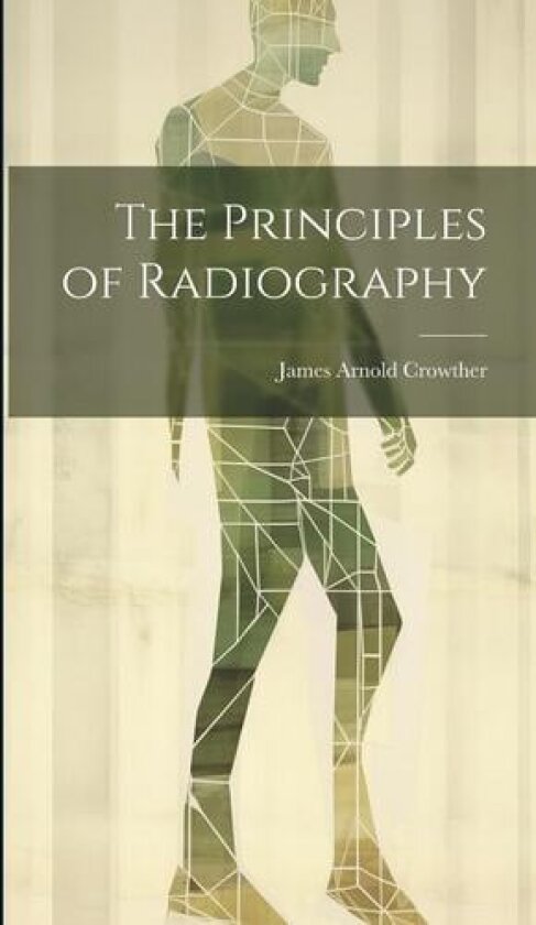 The Principles of Radiography av James Arnold Crowther (Hardcover)
