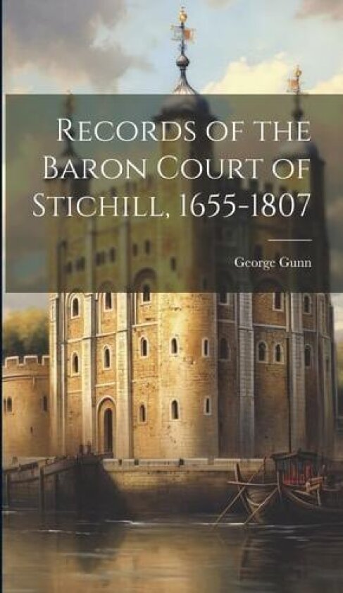 Records of the Baron Court of Stichill, 1655-1807 av George Gunn (Hardcover)