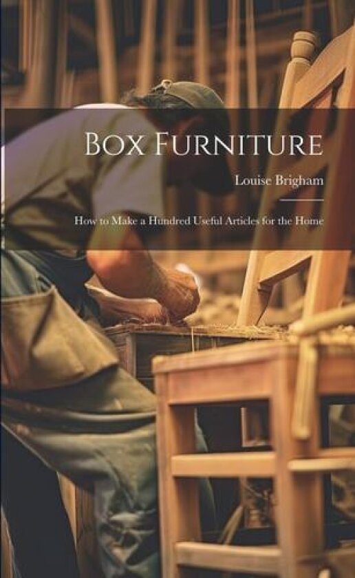 Box Furniture; how to Make a Hundred Useful Articles for the Home av Louise Brigham (Paperback)