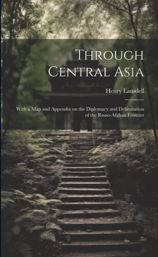 Through Central Asia: With a map and Appendix on the Diplomacy and Delimitation of the Russo-Afghan Frontier av Henry Lansdell (Paperback)