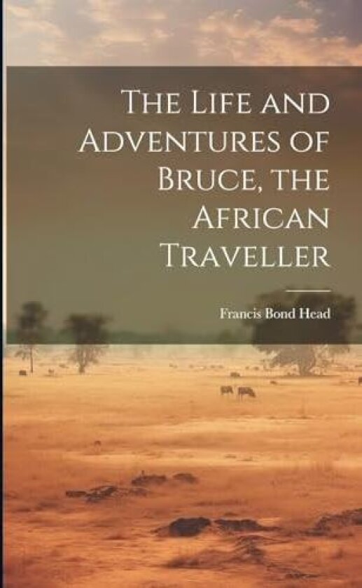 The Life and Adventures of Bruce, the African Traveller av Francis Bond Head (Paperback)