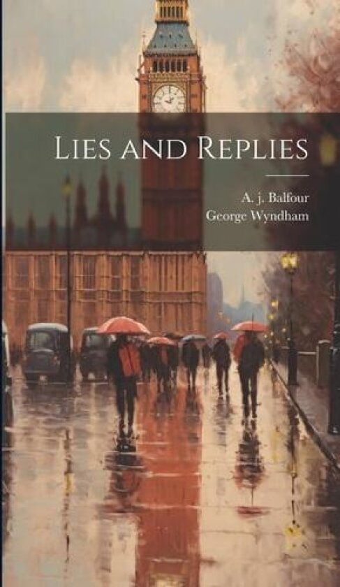 Lies and Replies av George Wyndham, A J Balfour (Hardcover)