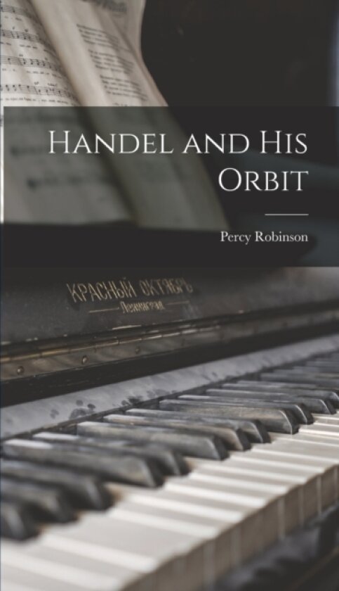 Handel and His Orbit av Percy Robinson (Hardcover)