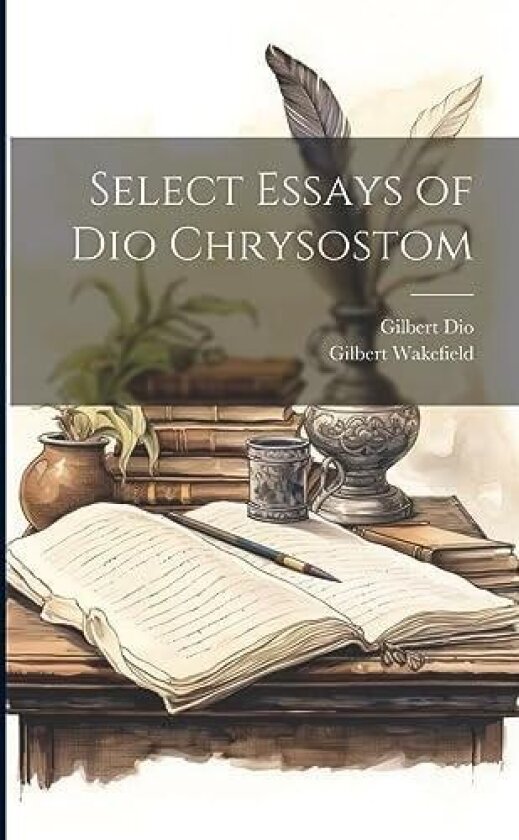 Select Essays of Dio Chrysostom av Gilbert Wakefield, Gilbert Dio (Paperback)