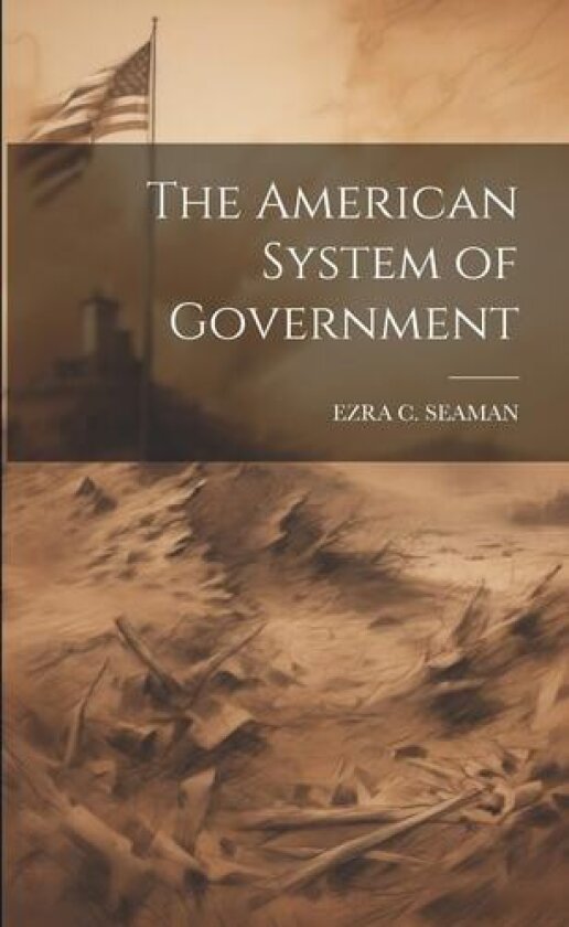 The American System of Government av Ezra Champion Seaman (Paperback)