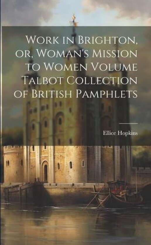 Work in Brighton, or, Woman's Mission to Women Volume Talbot Collection of British Pamphlets av Ellice Hopkins (Paperback)