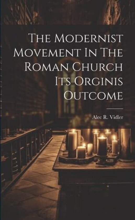 The Modernist Movement In The Roman Church Its Orginis Outcome av Alec R Vidler (Paperback)