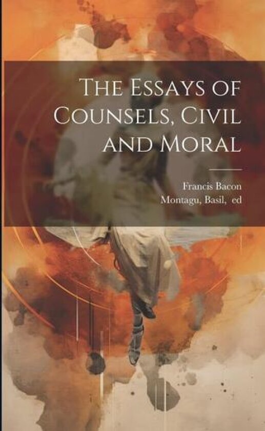 The Essays of Counsels, Civil and Moral av Francis 1561-1626 Bacon (Paperback)