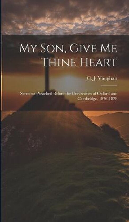 My son, Give me Thine Heart av C J 1816-1897 Vaughan (Hardcover)