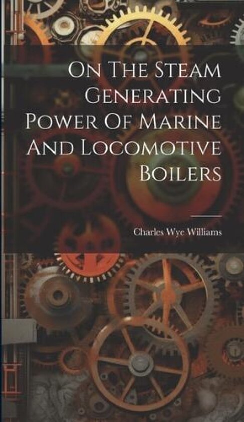 On The Steam Generating Power Of Marine And Locomotive Boilers av Charles Wye Williams (Hardcover)