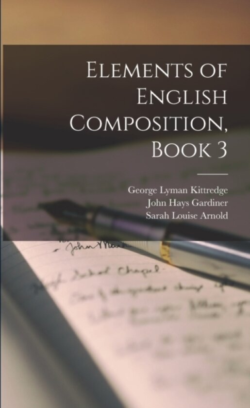 Elements of English Composition, Book 3 av John Hays Gardiner, Sarah Louise Arnold, George Lyman Kittredge (Paperback)