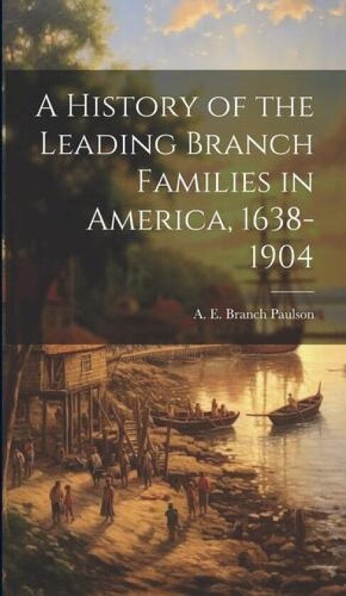 A History of the Leading Branch Families in America, 1638-1904 av A E Branch 1852- Paulson (Hardcover)