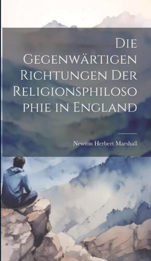 Die Gegenwartigen Richtungen der Religionsphilosophie in England av Newton Herbert Marshall (Hardcover)