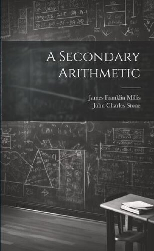 A Secondary Arithmetic av John Charles Stone, James Franklin Millis (Paperback)