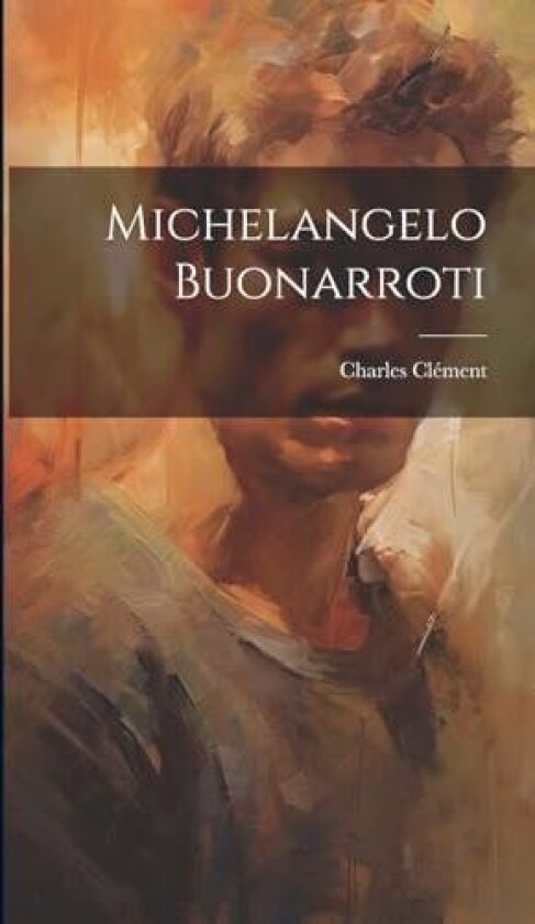 Michelangelo Buonarroti av Charles Clement (Hardcover)