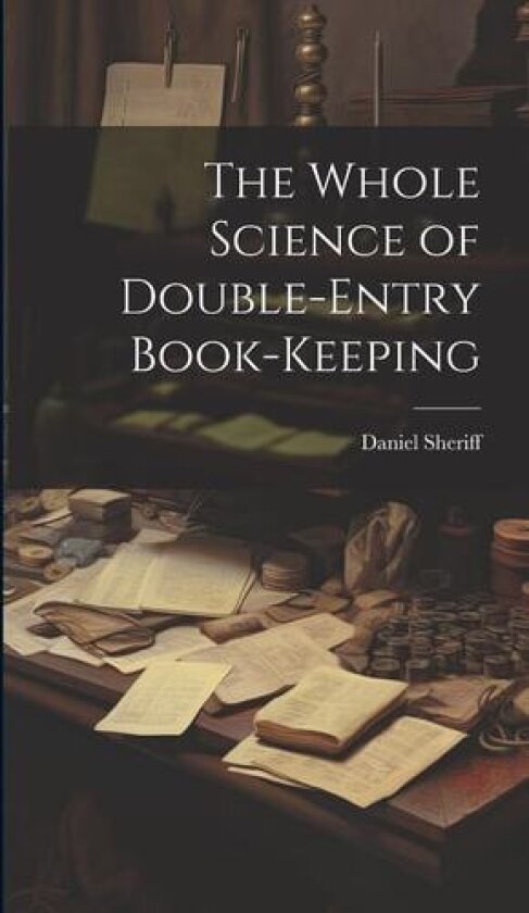 The Whole Science of Double-Entry Book-Keeping av Daniel Sheriff (Hardcover)