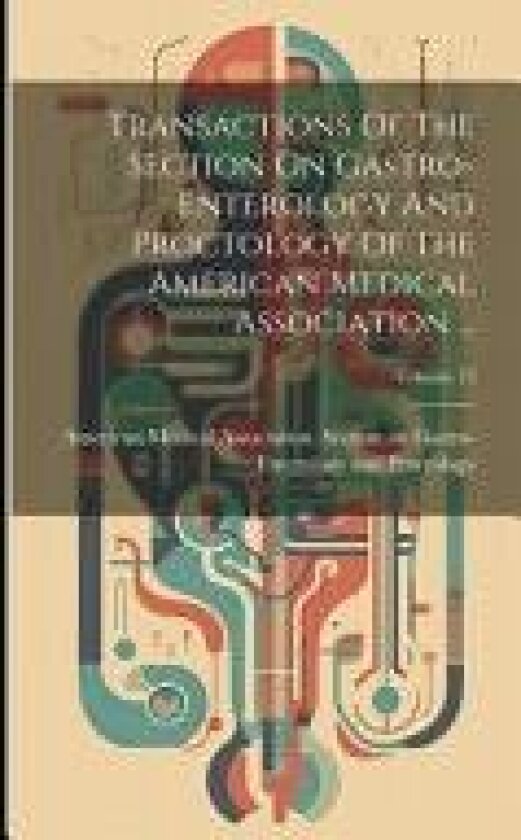 Transactions Of The Section On Gastro-enterology And Proctology Of The American Medical Association .; Volume 72 av American Medical Association Section (Annen innbinding)
