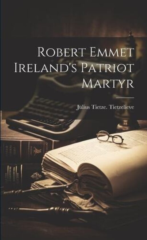 Robert Emmet Ireland's Patriot Martyr av Julius Tietze [From Old Tietzelieve (Paperback)