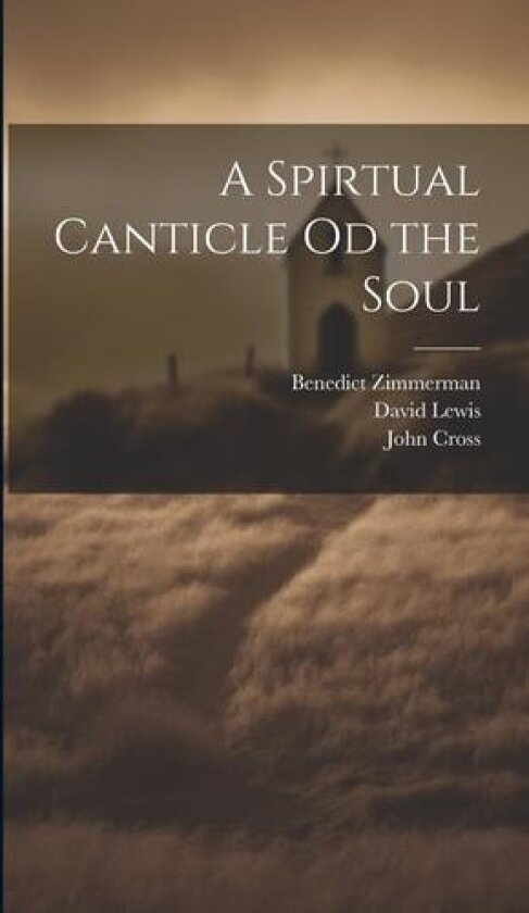 A Spirtual Canticle od the Soul av David Lewis, Benedict Zimmerman, John Cross (Hardcover)
