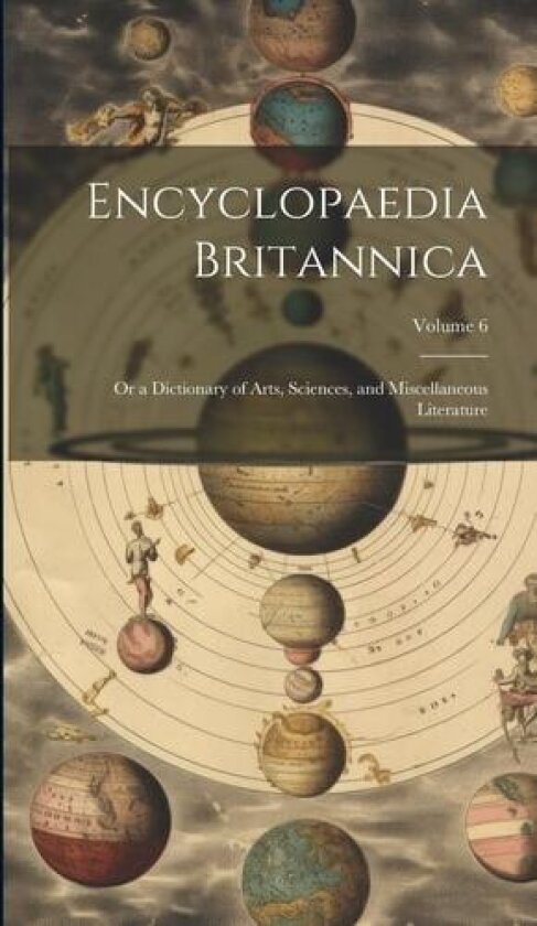 Encyclopaedia Britannica; Or a Dictionary of Arts, Sciences, and Miscellaneous Literature; Volume 6 av Anonymous (Hardcover)