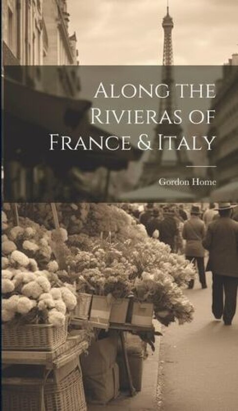 Along the Rivieras of France & Italy av Gordon Home (Hardcover)