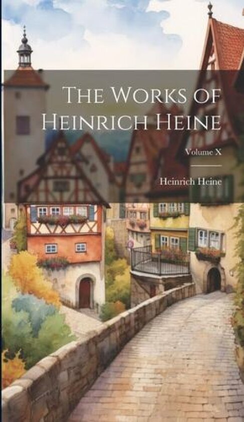 The Works of Heinrich Heine; Volume X av Heinrich Heine (Hardcover)