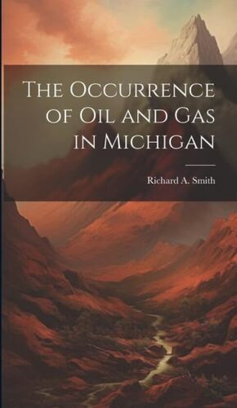 The Occurrence of Oil and Gas in Michigan av Richard A Smith (Hardcover)