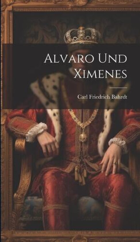 Alvaro Und Ximenes av Carl Friedrich Bahrdt (Hardcover)