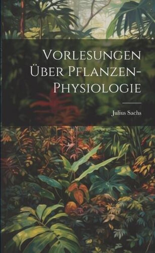 Vorlesungen Uber Pflanzen-Physiologie av Julius Sachs (Paperback)