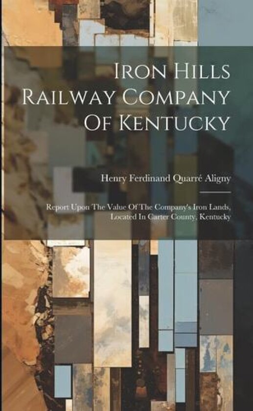 Iron Hills Railway Company Of Kentucky av Henry Ferdinand Quarre Aligny (Paperback)
