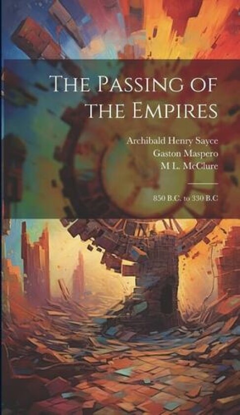 The Passing of the Empires av Archibald Henry Sayce, Gaston Maspero, M L McClure (Hardcover)
