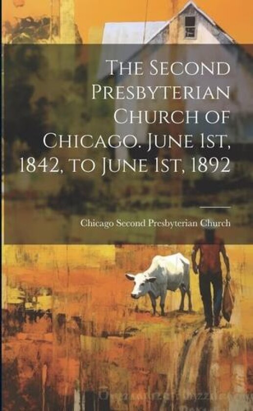 The Second Presbyterian Church of Chicago. June 1st, 1842, to June 1st, 1892 av Chicago Second Presbyterian Church (Paperback)