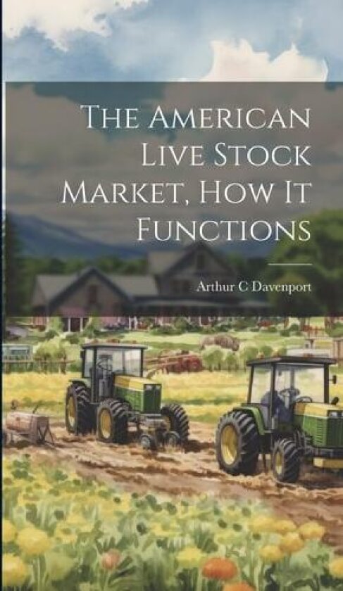 The American Live Stock Market, how it Functions av Arthur C Davenport (Hardcover)