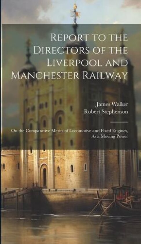 Report to the Directors of the Liverpool and Manchester Railway av James Walker, Robert Stephenson (Hardcover)